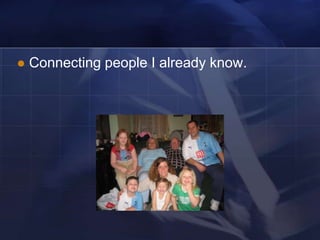    Connecting people I already know.
 