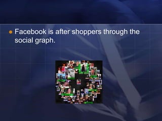    Facebook is after shoppers through the
    social graph.
 