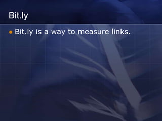 Bit.ly
   Bit.ly is a way to measure links.
 