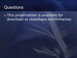 Questions
   This presentation is available for
    download at slideshare.net/mrhames
 