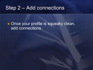 Step 2 – Add connections

   Once your profile is squeaky clean,
    add connections.
 