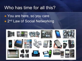 Who has time for all this?
 You are here, so you care
 2nd Law of Social Networking
 