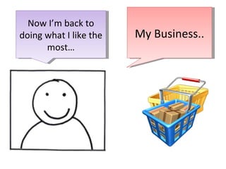 My Business.. Now I’m back to doing what I like the most… 