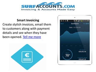 Smart Invoicing
Create stylish invoices, email them
to customers along with payment
details and see when they have
been opened. Tell me more
 