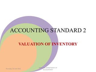 ACCOUNTING STANDARD 2
VALUATION OF INVENTORY
Thursday, 10 June 2021
NIDHI RAI, DEPARTMENT OF
ACCOUNTANCY
 