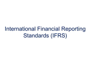 International Financial Reporting
Standards (IFRS)
 