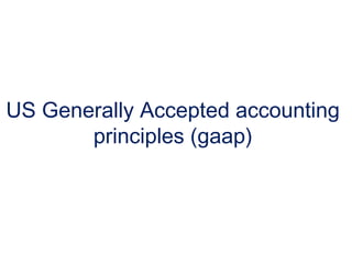 US Generally Accepted accounting
principles (gaap)
 