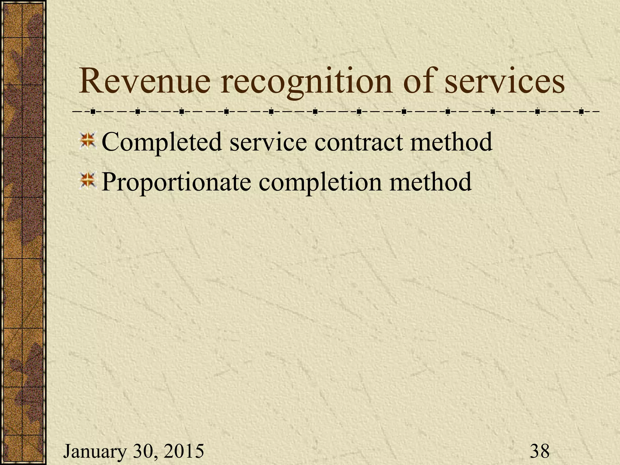 January 30, 2015 38
Revenue recognition of services
Completed service contract method
Proportionate completion method
 
