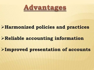 Harmonized policies and practices
Reliable accounting information
Improved presentation of accounts
 
