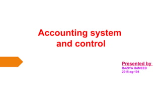 Accounting system
and control
Presented by
RAZIYA HAMEED
2015-ag-194
 