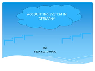 BY:
FELIX KIZITO OTOO
ACCOUNTING SYSTEM IN
GERMANY
 