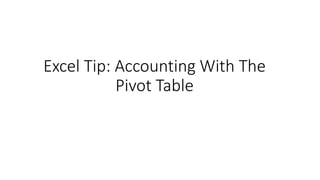 Excel Tip: Accounting With The
Pivot Table
 
