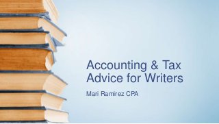 Accounting & Tax
Advice for Writers
Mari Ramirez CPA
 