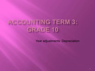 1
Year adjustments: Depreciation
 