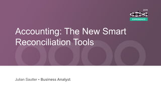 Accounting: The New Smart
Reconciliation Tools
Julian Sautter • Business Analyst
EXPERIENCE
2019
 