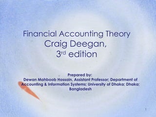 Financial Accounting Theory Craig Deegan,  3 rd  edition Prepared by:  Dewan Mahboob Hossain, Assistant Professor; Department of Accounting & Information Systems; University of Dhaka; Dhaka; Bangladesh 