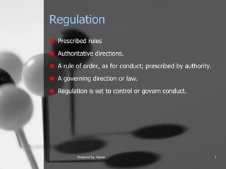 Regulation  Prescribed rules Authoritative directions.  A rule of order, as for conduct; prescribed by authority.  A governing direction or law.  Regulation is set to control or govern conduct.  