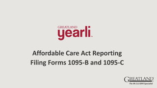Affordable Care Act Reporting
Filing Forms 1095-B and 1095-C
 