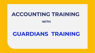 ACCOUNTING TRAINING
WITH
GUARDIANS TRAINING
ACCOUNTING TRAINING
WITH
GUARDIANS TRAINING
 