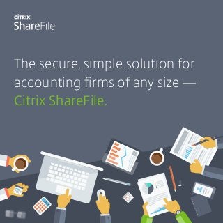 The secure, simple solution for
accounting firms of any size —
Citrix ShareFile.
 