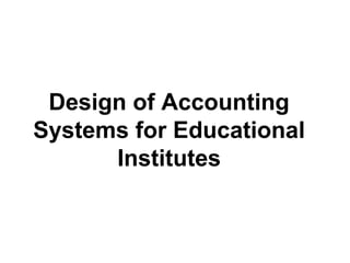 Design of Accounting
Systems for Educational
Institutes
 