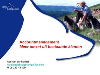 Accountmanagement
         Meer omzet uit bestaande klanten


Ron van der Maarel
rvdmaarel@salescompanion.com
M 06 282 43 120
 