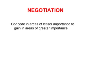 NEGOTIATION

Concede in areas of lesser importance to
 gain in areas of greater importance
 