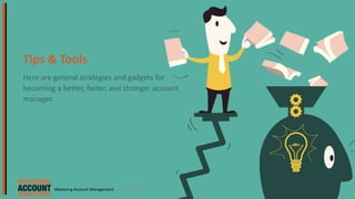 Tips & Tools
Here are general strategies and gadgets for
becoming a better, faster, and stronger account
manager.
20| Dan EnglanderMastering Account Management
 