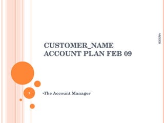 CUSTOMER_NAME  ACCOUNT PLAN FEB 09 -The Account Manager 4/6/2009 