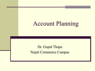 Account Planning
Dr. Gopal Thapa
Nepal Commerce Campus
 