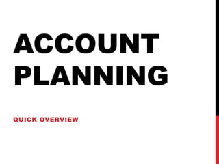 ACCOUNT
PLANNING
QUICK OVERVIEW
 