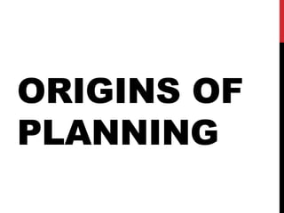 ORIGINS OF
PLANNING
 