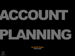 ACCOUNT
PLANNING
   by Gri   n Farley
      October 2009
 