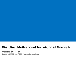 Discipline: MethodsandResearchTechniques Mariana Dios-Tan Studentat ESADE – Jun/2009 – Professor Barbara Costa 
