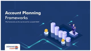 Account Planning
Frameworks
Why frameworks are the way forward for successful KAM?
 