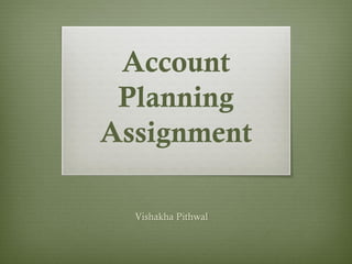 Account
 Planning
Assignment

  Vishakha Pithwal
 