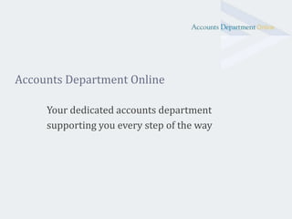 Accounts Department Online

     Your dedicated accounts department
     supporting you every step of the way
 
