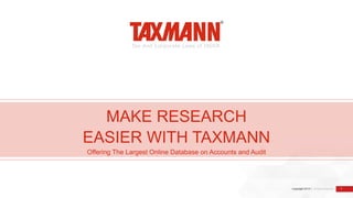 Copyright 2019 | All Right Reserved 1
MAKE RESEARCH
EASIER WITH TAXMANN
Offering The Largest Online Database on Accounts and Audit
 