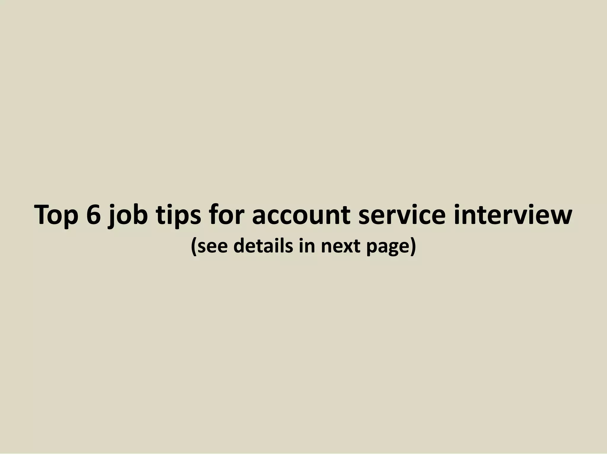 Top 6 job tips for account service interview 
(see details in next page) 
 