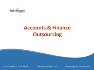 Accounts & Finance
Outsourcing
Infosearch BPO Services Pvt Ltd. www.infosearchbpo.com enquiries@infosearchbpo.com
 