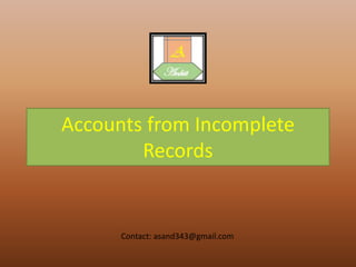 Accounts from Incomplete
Records
Contact: asand343@gmail.com
 