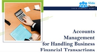 Accounts
Management
for Handling Business
Financial Transactions
Y O U R C O M PA N Y NA M E
 