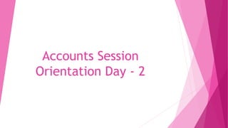 Accounts Session
Orientation Day - 2
 