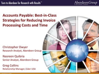 Accounts Payable: Best-in-Class
Strategies for Reducing Invoice
Processing Costs and Time




Christopher Dwyer
Research Analyst, Aberdeen Group

Nasreen Quibria
Senior Analyst, Aberdeen Group

Greg Collins
Relationship Manager, Esker USA
 