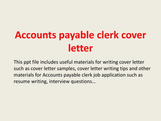 Accounts payable clerk cover
letter
This ppt file includes useful materials for writing cover letter
such as cover letter samples, cover letter writing tips and other
materials for Accounts payable clerk job application such as
resume writing, interview questions…

 
