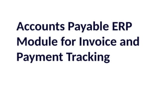 Accounts Payable ERP Module for Invoice and Payment Tracking.pptx