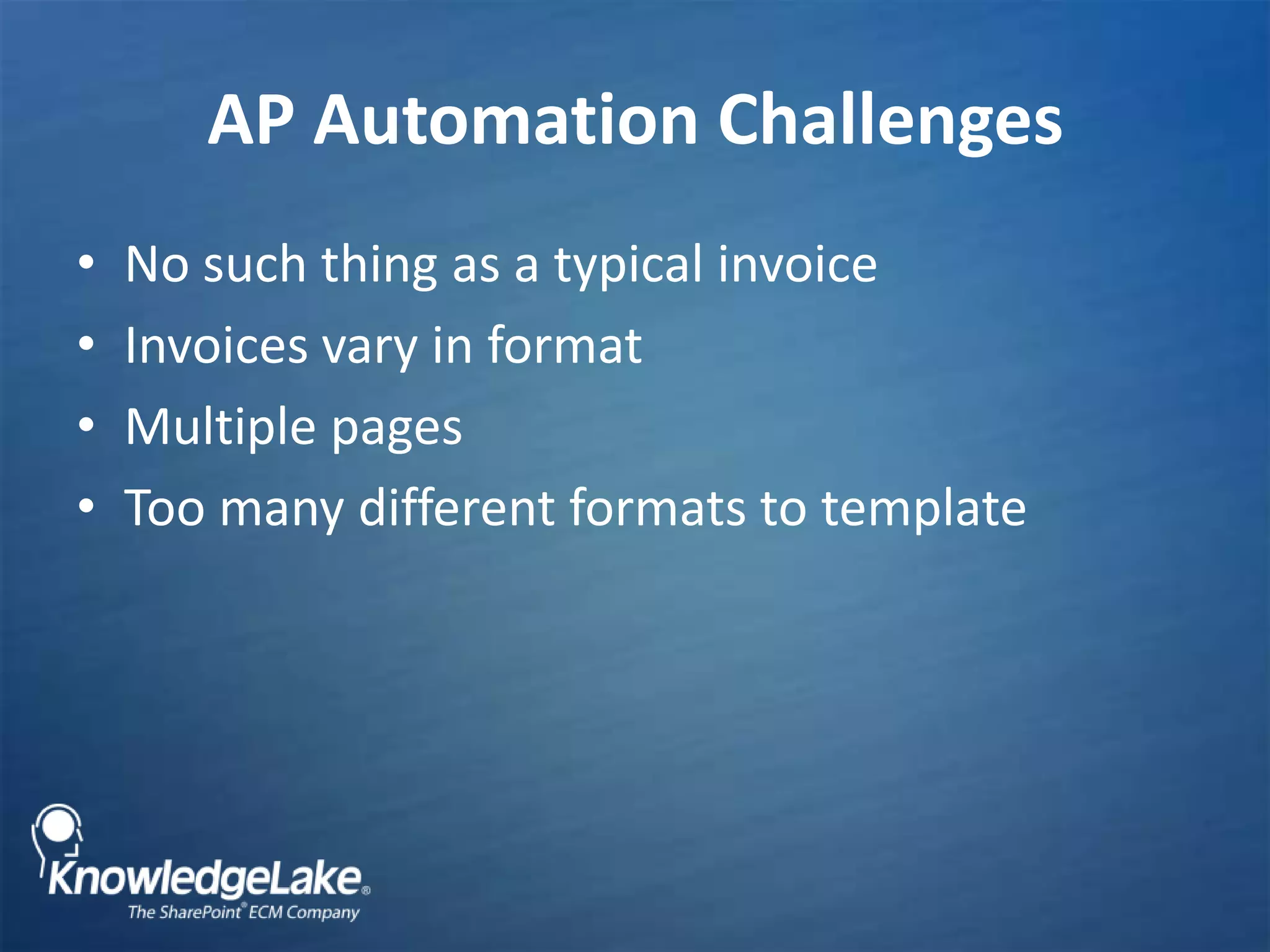 AP Automation Challenges No such thing as a typical invoice  Invoices vary in formatMultiple pagesToo many different formats to template
