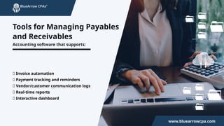 Tools for Managing Payables
and Receivables
🔹 Invoice automation
🔹 Payment tracking and reminders
🔹 Vendor/customer communication logs
🔹 Real-time reports
🔹 Interactive dashboard
Accounting software that supports:
www.bluearrowcpa.com
www.bluearrowcpa.com
 
