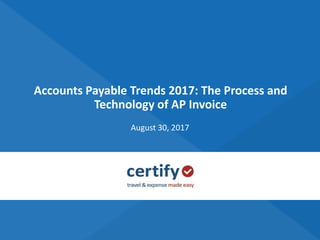 Accounts Payable Trends 2017: The Process and
Technology of AP Invoice
August 30, 2017
 