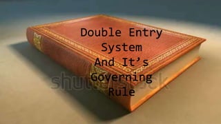 Double Entry
System
And It’s
Governing
Rule
 